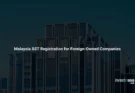 SST Registration in Malaysia for Foreign-Owned Companies: Thresholds, Process, and Compliance