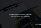 Qualifying Free Zone Person in the UAE: What Income Qualifies for 0% Corporate Tax?