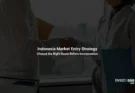 Indonesia Market Entry Strategy: Choose the Right Route Before Incorporation